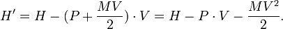  H' = H - (P+{MV\over 2})\cdot V = H - P\cdot V - {MV^2\over 2}. \,