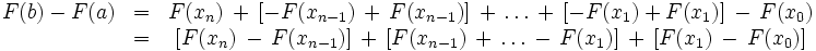\ Begin {matriz} F (b) - F (a) & = & F (x_n) \, + \, [- F (x_ {n-1}) \, + \, F (x_ {1} n- )] \, + \, \ ldots \, + \, [- F (x_1) + F (x_1)] \, - \, F (x_0) \, \\ & = & [F (x_n) \, - \, F (x_ {n-1})] \, + \, [F (x_ {n-1}) \, + \, \ ldots \, - \, F (x_1)] \, + \, [ F (x_1) \ - \, F (x_0)] \, \ end {matrix}