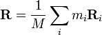 \ Mathbf {R} = \ frac {1} {M} \ sum_i m_i \ mathbf {R} _i