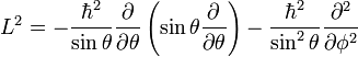 L ^ 2 = - \ frac {\ hbar ^ 2} {\ sin \ theta} \ frac {\ partial} {\ \ theta parcial} \ left (\ sin \ theta \ frac {\ partial} {\ \ theta} parcial \ right) - \ frac {\ hbar ^ 2} {\ pecado ^ 2 \ theta} \ frac {\ partial ^ 2} {\ \ phi parcial ^ 2}