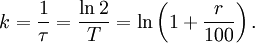 k = \ frac {1} {\ tau} = \ frac {\ ln 2} {T} = \ ln \ left (1 + \ frac {r} {100} \ right). \,