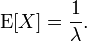 \ Mathrm {E} [X] = \ frac {1} {\ lambda}. \!