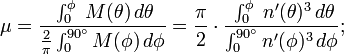 \ Mu = \ frac {\; \ int_ {0} ^ \ phi \; M (\ theta) \, d \ theta} {\ frac {2} {\ pi} \ int_ {0} ^ {90 ^ \ circ } M (\ phi) \, d \ phi} =\frac{\pi}{2}\cdot\frac{\;\int_{0}^\phi\;n'(\theta)^3\,d\theta}{\int_{0}^{90^\circ}n'(\phi)^3\,d\phi};\,\!