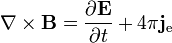 \nabla \times \mathbf{B} = \frac{\partial \mathbf{E}} {\partial t} + 4 \pi \mathbf{j}_\mathrm{e}