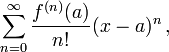 \ Sum_ {n = 0} ^ {\ infin} \ frac {f ^ {(n)} (a)} {n!} (Xa) ^ {n} \ ,,