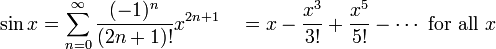 \ Sin x = \ sum ^ {\ infin} _ {n = 0} \ frac {(- 1) ^ n} {! (2n + 1)} {x ^ 2 N + 1} \ quad = x - \ frac { ! x ^ 3} {3} + \ frac {x ^ 5} {5} - \ cdots \ mbox {para todo} x \!