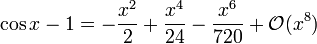 \ Cos x - 1 = - \ frac {x ^ 2} 2 + \ frac {x ^ 4} {24} - \ frac {x ^ 6} {720} + \ mathcal {O} (x ^ 8) \!